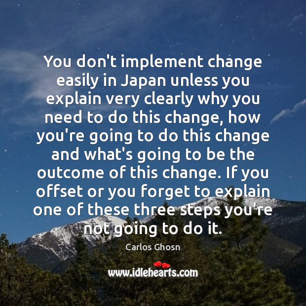 You don’t implement change easily in Japan unless you explain very clearly Carlos Ghosn Picture Quote