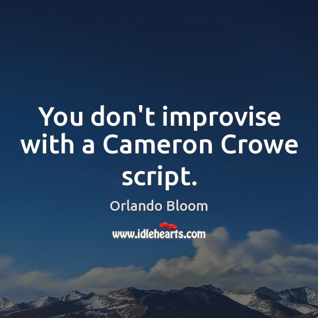 You don’t improvise with a Cameron Crowe script. Orlando Bloom Picture Quote