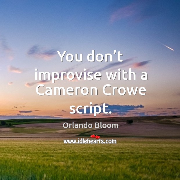 You don’t improvise with a cameron crowe script. Orlando Bloom Picture Quote