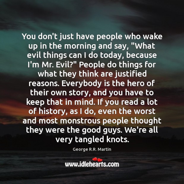 You don’t just have people who wake up in the morning and George R.R. Martin Picture Quote