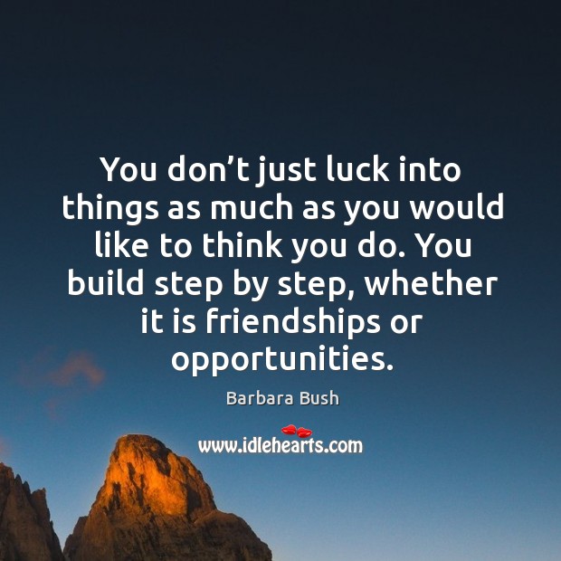 You don’t just luck into things as much as you would like to think you do. Image