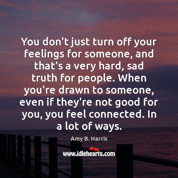 You don’t just turn off your feelings for someone, and that’s a Image