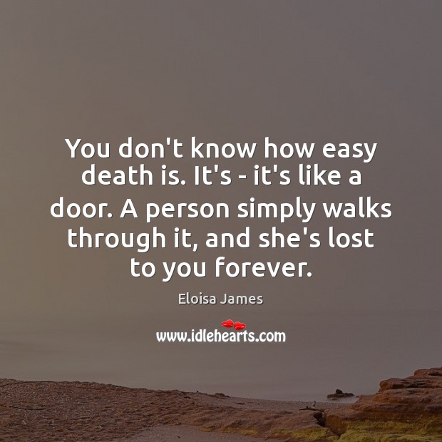 You don’t know how easy death is. It’s – it’s like a Eloisa James Picture Quote