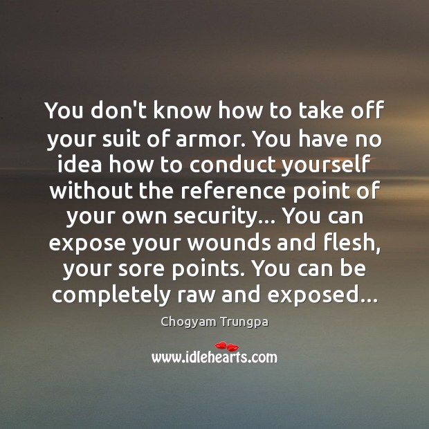 You don’t know how to take off your suit of armor. You Chogyam Trungpa Picture Quote