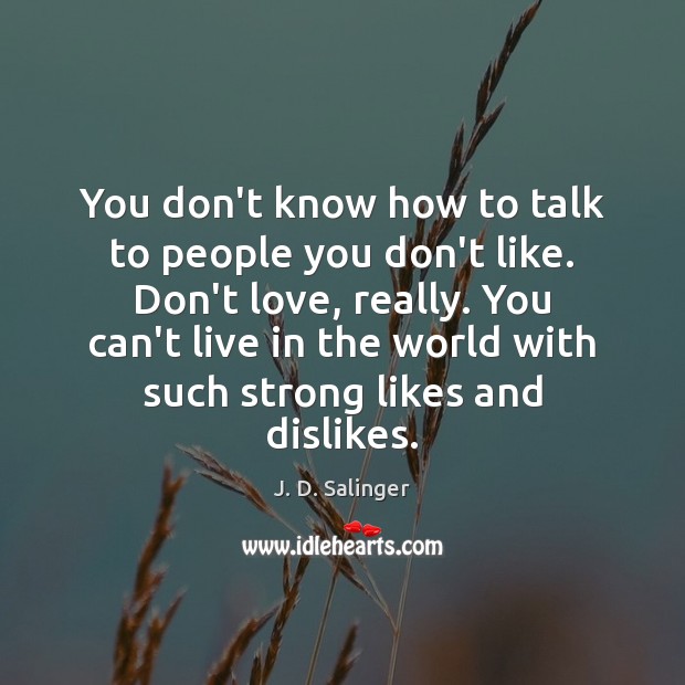 You don’t know how to talk to people you don’t like. Don’t J. D. Salinger Picture Quote