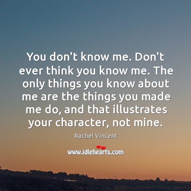 You don’t know me. Don’t ever think you know me. The only Image