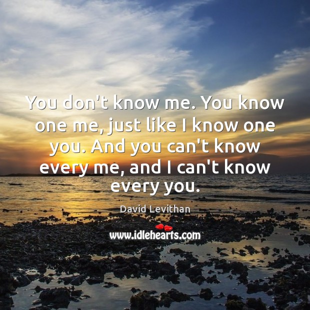 You don’t know me. You know one me, just like I know David Levithan Picture Quote