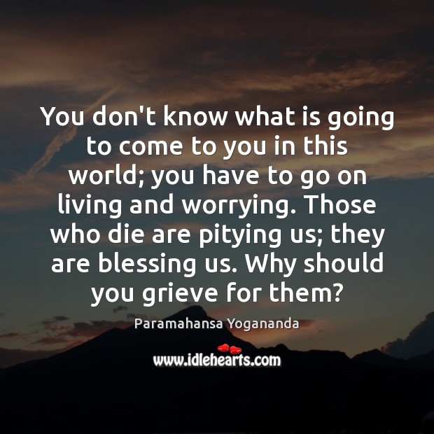 You don’t know what is going to come to you in this Paramahansa Yogananda Picture Quote