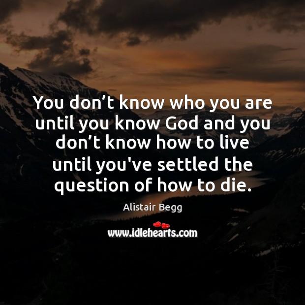 You don’t know who you are until you know God and Alistair Begg Picture Quote