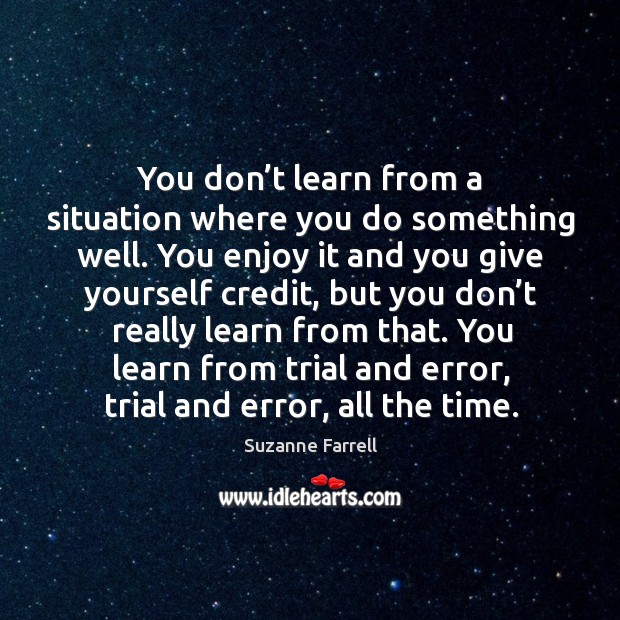 You don’t learn from a situation where you do something well. Suzanne Farrell Picture Quote