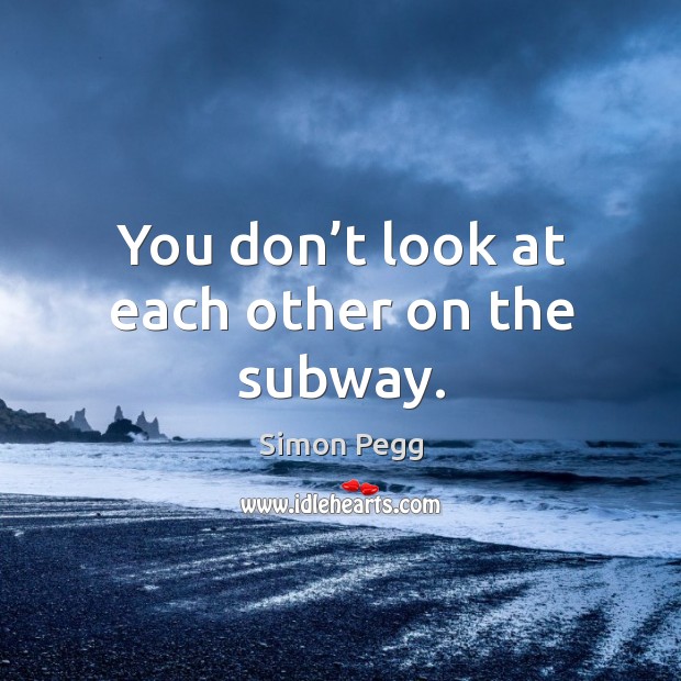 You don’t look at each other on the subway. Image