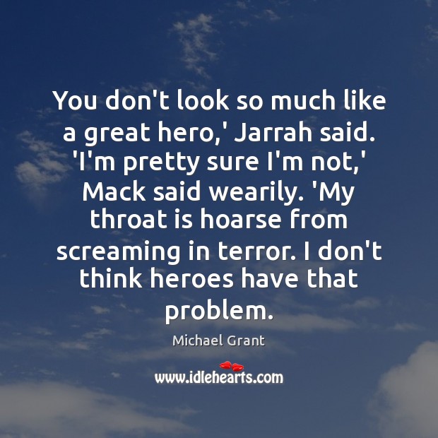 You don’t look so much like a great hero,’ Jarrah said. Michael Grant Picture Quote