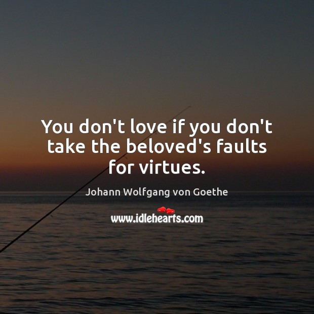 You don’t love if you don’t take the beloved’s faults for virtues. Image