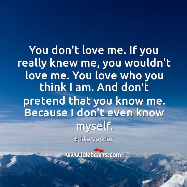 You don’t love me. If you really knew me, you wouldn’t love Eddie Vedder Picture Quote