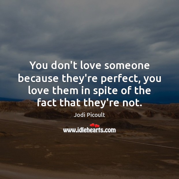 You don’t love someone because they’re perfect, you love them in spite Love Someone Quotes Image