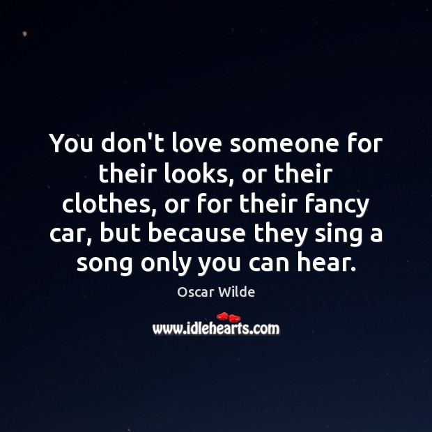 You don’t love someone for their looks, or their clothes, or for Image