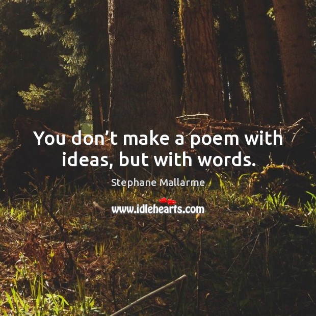 You don’t make a poem with ideas, but with words. Stephane Mallarme Picture Quote