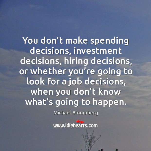 You don’t make decisions, when you don’t know what’s going to happen. Investment Quotes Image