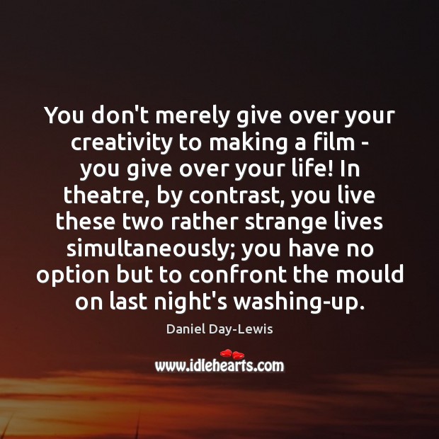 You don’t merely give over your creativity to making a film – Daniel Day-Lewis Picture Quote