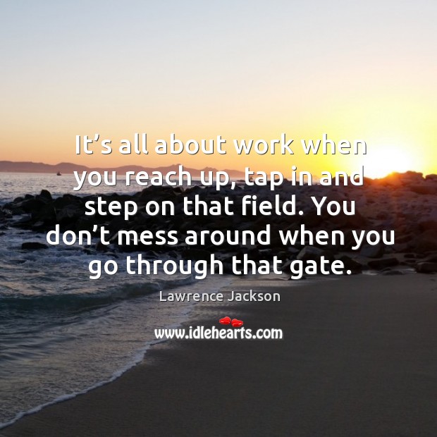 You don’t mess around when you go through that gate. Lawrence Jackson Picture Quote