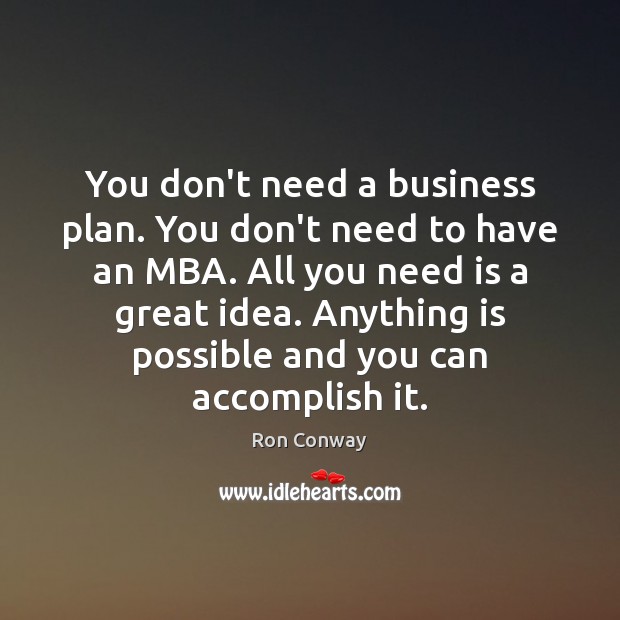 You don’t need a business plan. You don’t need to have an Ron Conway Picture Quote