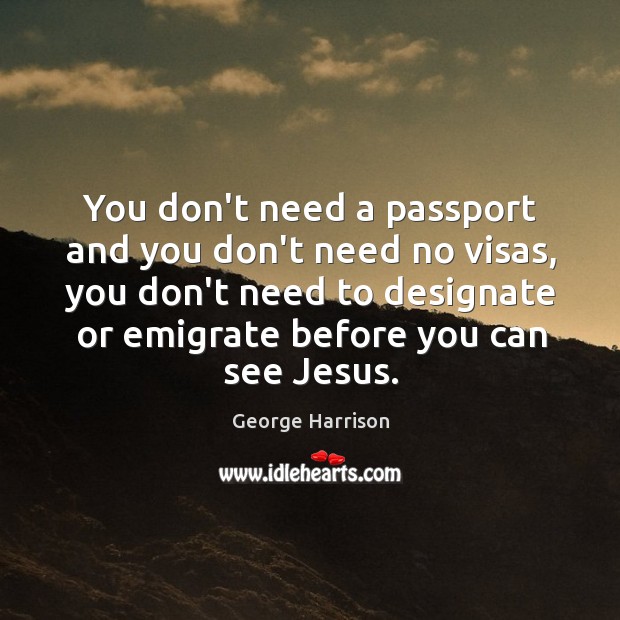 You don’t need a passport and you don’t need no visas, you Image