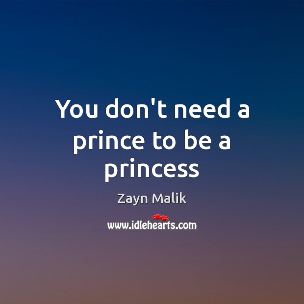 You don’t need a prince to be a princess Zayn Malik Picture Quote