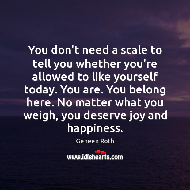 You don’t need a scale to tell you whether you’re allowed to Joy and Happiness Quotes Image