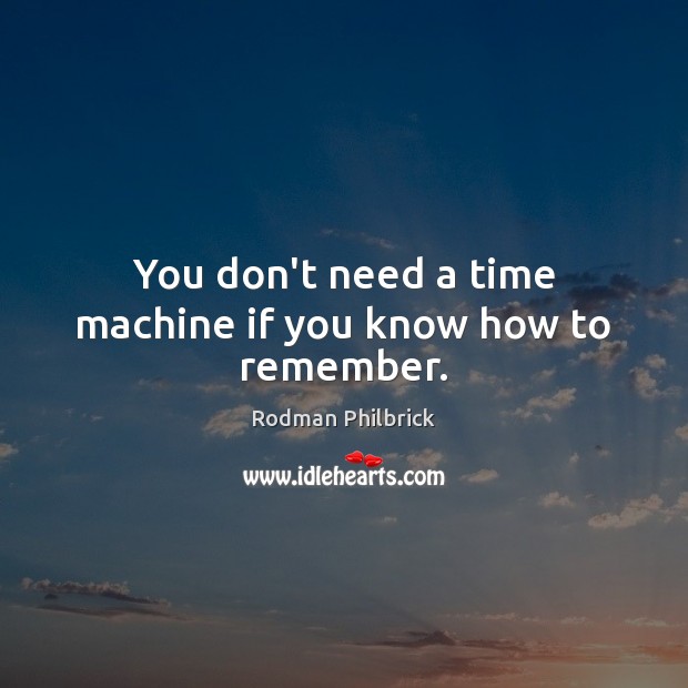 You don’t need a time machine if you know how to remember. Rodman Philbrick Picture Quote