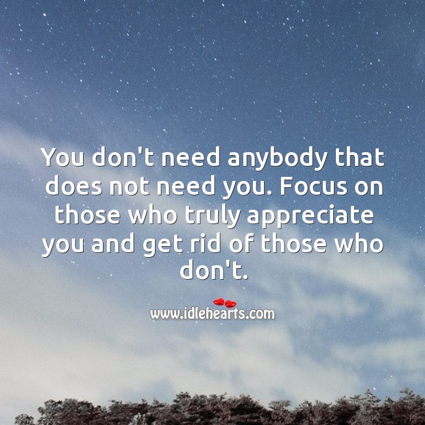 You don’t need anybody that does not need you. Appreciate Quotes Image