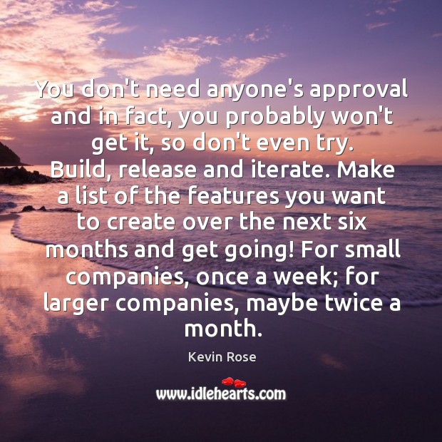 You don’t need anyone’s approval and in fact, you probably won’t get Kevin Rose Picture Quote