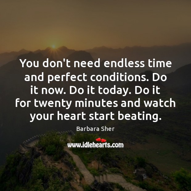 You don’t need endless time and perfect conditions. Do it now. Do Image