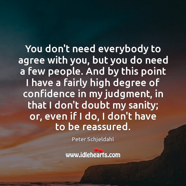 You don’t need everybody to agree with you, but you do need Peter Schjeldahl Picture Quote