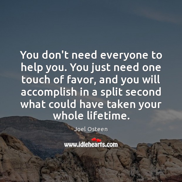 You don’t need everyone to help you. You just need one touch Joel Osteen Picture Quote