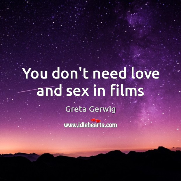 You don’t need love and sex in films Greta Gerwig Picture Quote