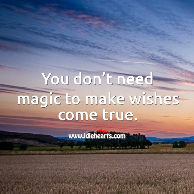You don’t need magic to make wishes come true. Image