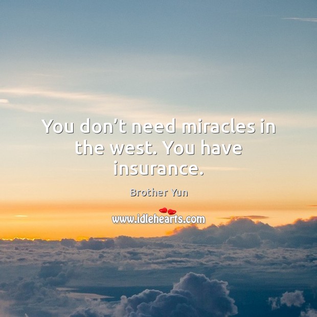 You don’t need miracles in the west. You have insurance. Brother Yun Picture Quote
