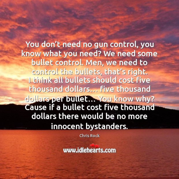 You don’t need no gun control, you know what you need? Chris Rock Picture Quote
