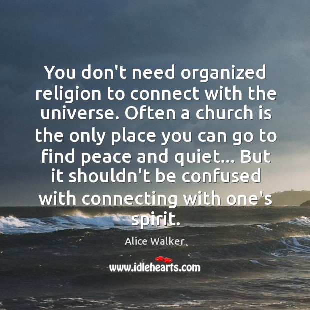 You don’t need organized religion to connect with the universe. Often a Alice Walker Picture Quote
