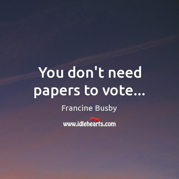 You don’t need papers to vote… Image