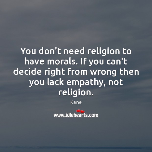 You don’t need religion to have morals. If you can’t decide right Kane Picture Quote