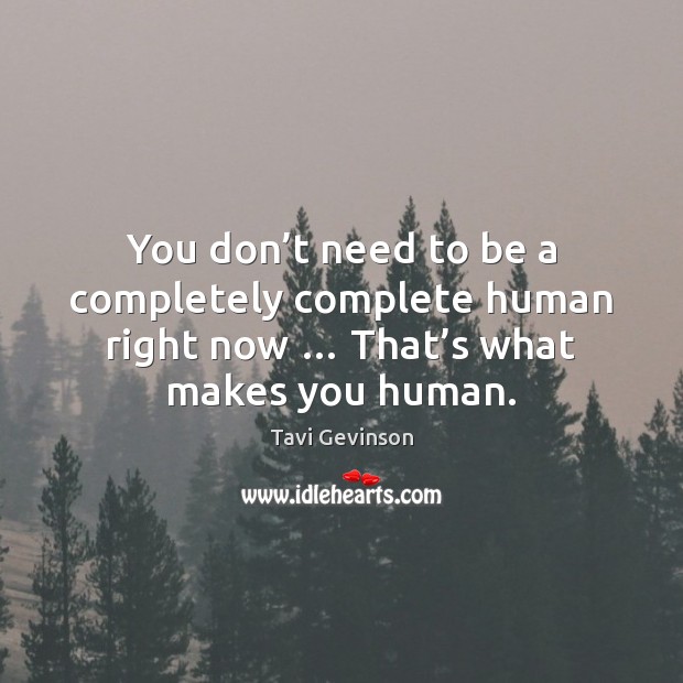 You don’t need to be a completely complete human right now … Tavi Gevinson Picture Quote