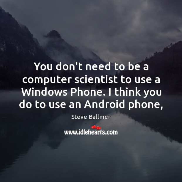 You don’t need to be a computer scientist to use a Windows Steve Ballmer Picture Quote
