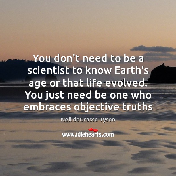 You don’t need to be a scientist to know Earth’s age or Neil deGrasse Tyson Picture Quote