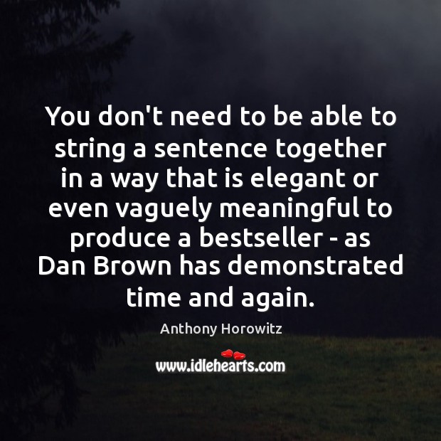 You don’t need to be able to string a sentence together in Anthony Horowitz Picture Quote