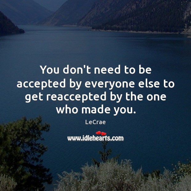 You don’t need to be accepted by everyone else to get reaccepted by the one who made you. Image