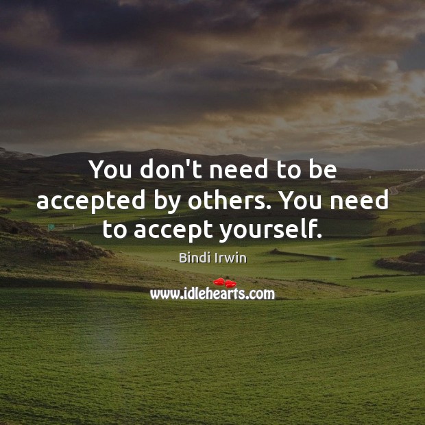 You don’t need to be accepted by others. You need to accept yourself. Bindi Irwin Picture Quote