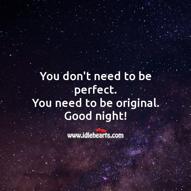 You don’t need to be perfect. You need to be original. Good night! Good Night Quotes Image