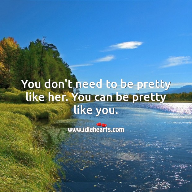 You don’t need to be pretty like her. You can be pretty like you. Self Growth Quotes Image