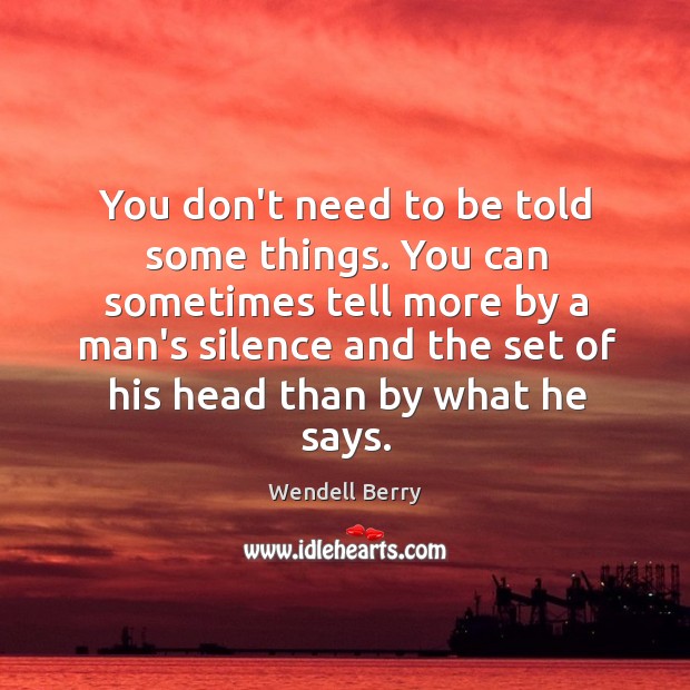You don’t need to be told some things. You can sometimes tell Wendell Berry Picture Quote